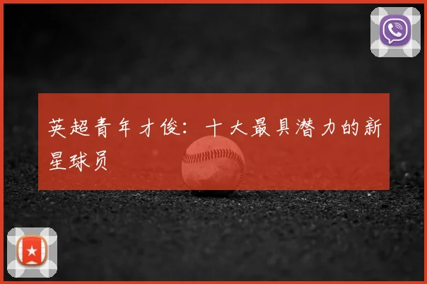 英超青年才俊：十大最具潜力的新星球员