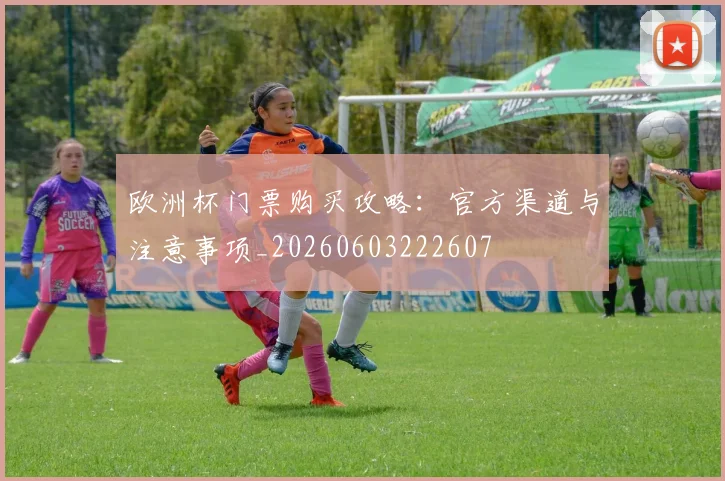 欧洲杯门票购买攻略：官方渠道与注意事项_20260603222607