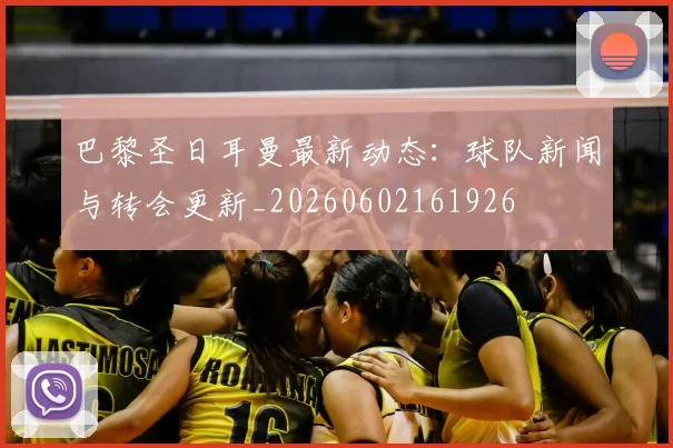 巴黎圣日耳曼最新动态：球队新闻与转会更新_20260602161926