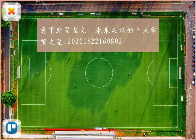 意甲新星盘点:未来足坛的十大希望之星_20260522160802