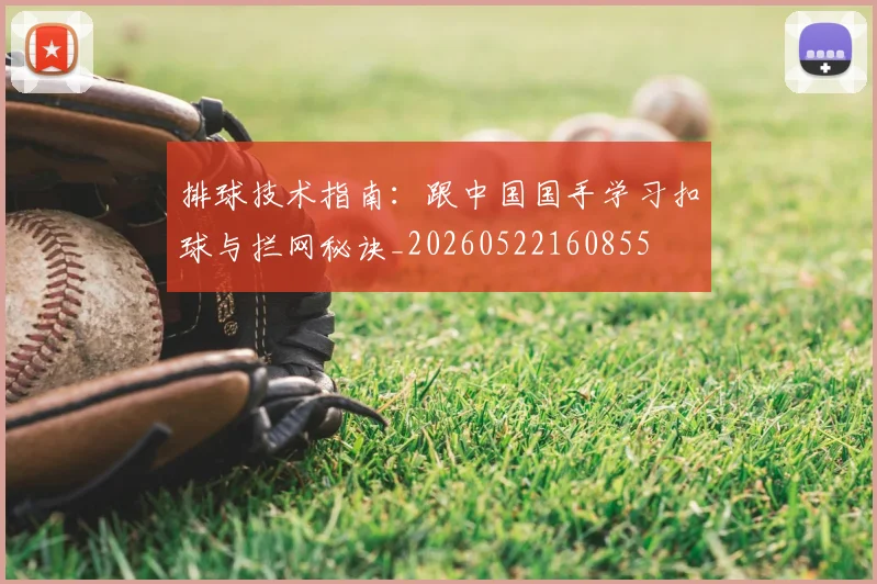 排球技术指南：跟中国国手学习扣球与拦网秘诀_20260522160855