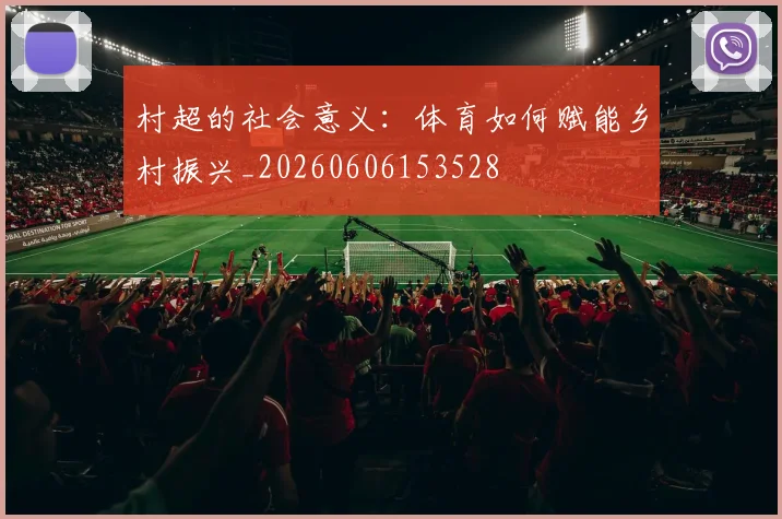 村超的社会意义：体育如何赋能乡村振兴_20260606153528