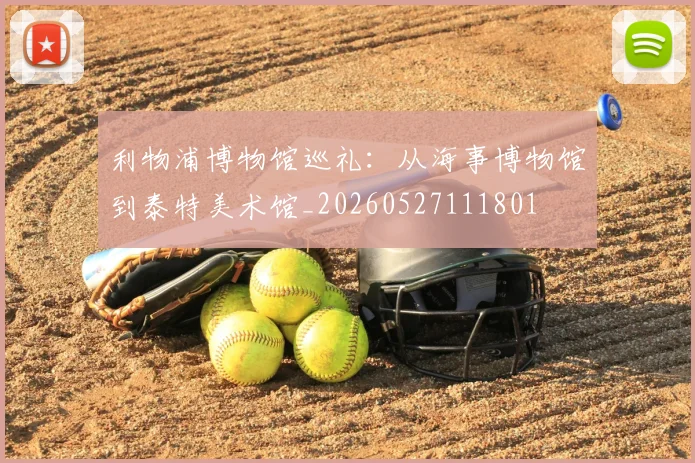 利物浦博物馆巡礼:从海事博物馆到泰特美术馆_20260527111801