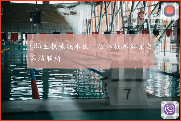 CBA主教练战术板：各队战术体系与风格解析