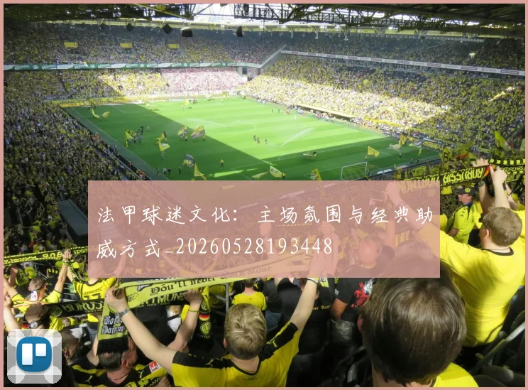 法甲球迷文化：主场氛围与经典助威方式_20260528193448