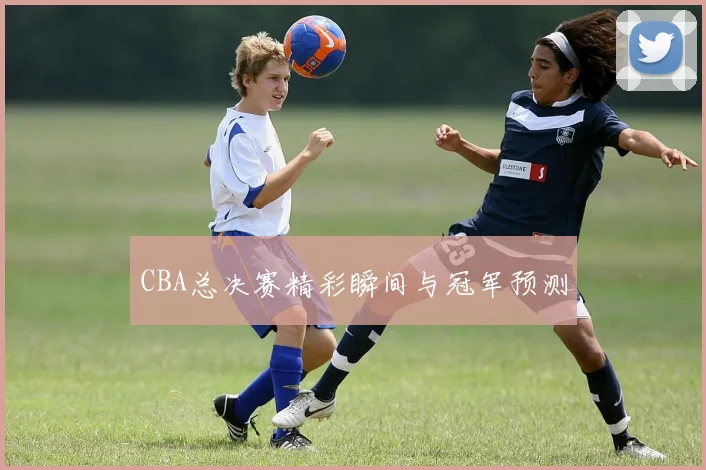 CBA总决赛精彩瞬间与冠军预测