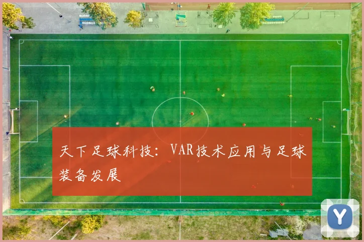 天下足球科技:VAR技术应用与足球装备发展