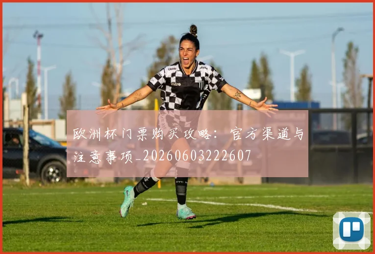欧洲杯门票购买攻略：官方渠道与注意事项_20260603222607